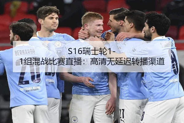 S16瑞士轮1-1组混战比赛直播：高清无延迟转播渠道